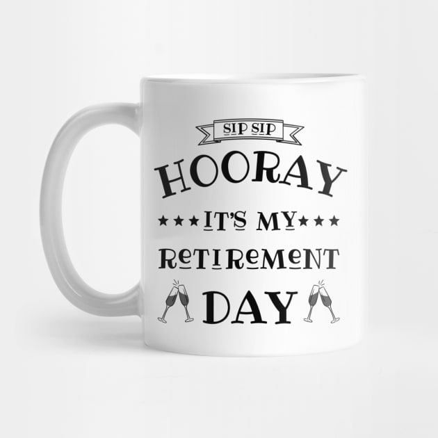 Sip sip hooray it’s my retirement day by JustBeSatisfied